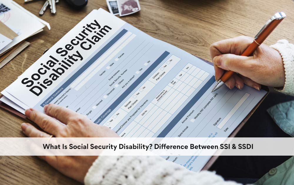 Understanding Social Security Disability: SSI Vs. SSDI Differences