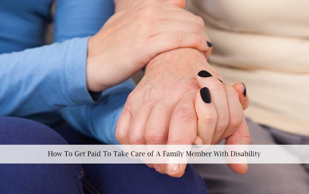 how-to-get-paid-to-take-care-of-a-family-member-with-disability