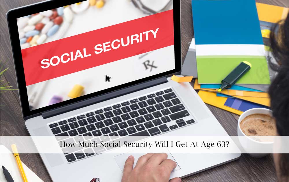 How Much Social Security Will I Get At Age 63?